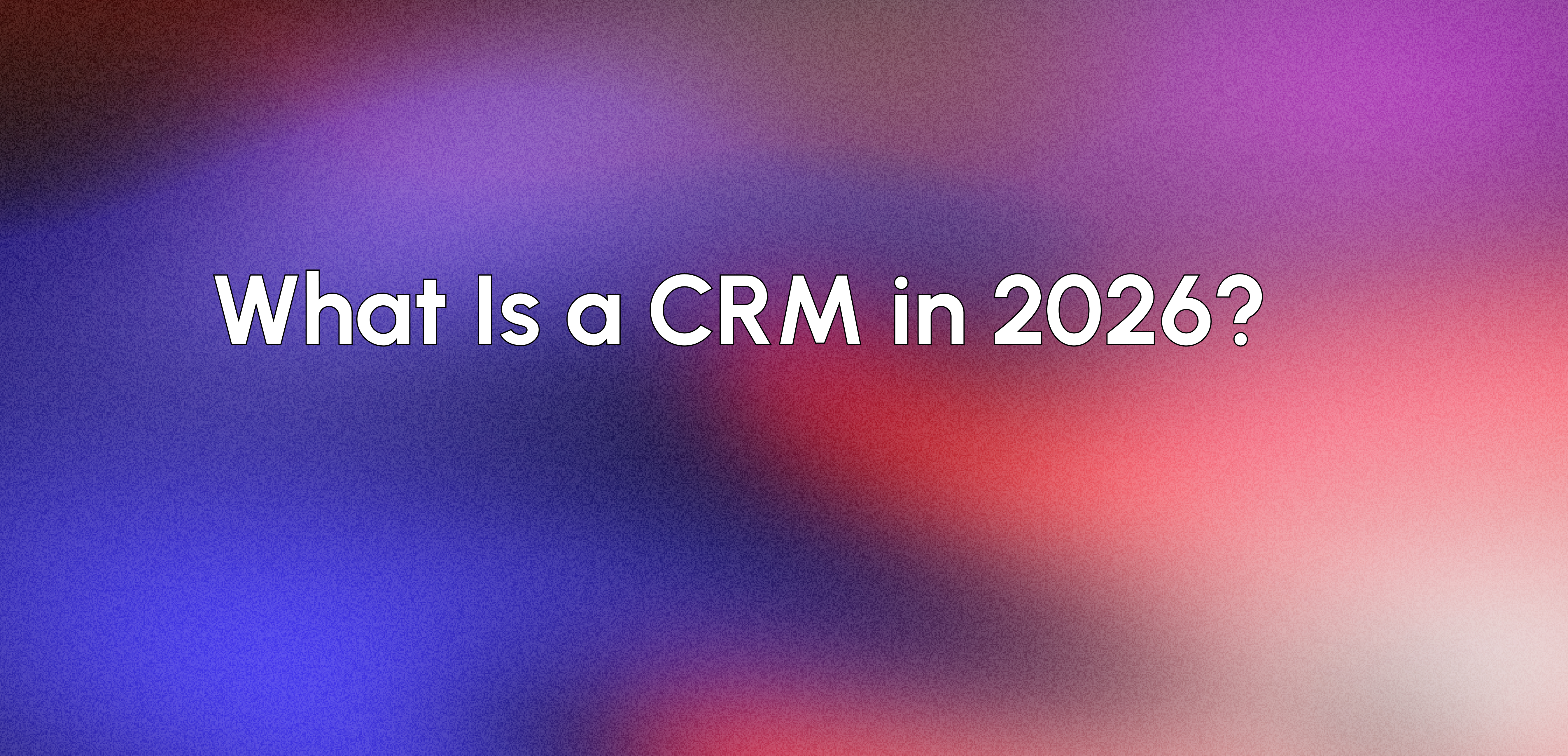 What Is a CRM and Why Your Business Needs One in 2026 blog hero background